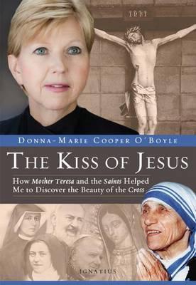 Kiss of Jesus: How Mother Teresa and the Saints Helped Me to Discover the Beauty of the Cross - Donna-marie Cooper O'boyle