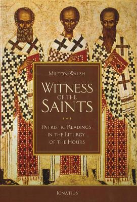 Witness of the Saints: Patristic Readings in the Liturgy of the Hours - Milton Walsh