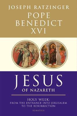 Jesus of Nazareth: Holy Week: From the Entrance Into Jerusalem to the Resurrection Volume 2 - Pope Benedict Xvi