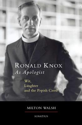 Ronald Knox as Apologist: Wit, Laughter and the Popish Creed - Milton Walsh