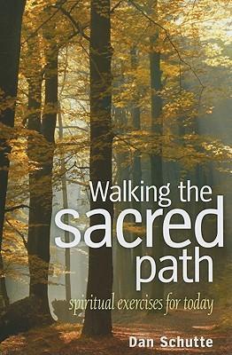 Walking the Sacred Path: Spiritual Exercises for Today - Dan Schutte