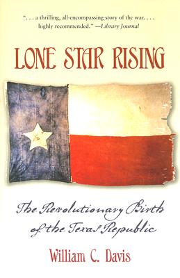 Coperta cărții 'Lone Star Rising: The Revolutionary Birth of the Texas Republic - William C. Davis'