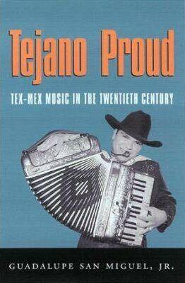 Tejano Proud: Tex-Mex Music in the Twentieth Century - Guadalupe San Miguel