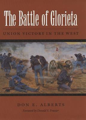 The Battle of Glorieta: Union Victory in the Westvolume 61 - Don E. Alberts