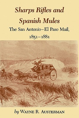 Sharps Rifles and Spanish Mules: The San Antonio-El Paso Mail, 1851-1881 - Wayne R. Austerman