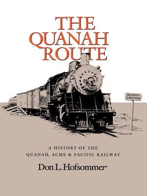 The Quanah Route: A History of the Quanah, Acme & Pacific Railway - Don L. Hofsommer