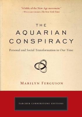 The Aquarian Conspiracy: Personal and Social Transformation in Our Time - Marilyn Ferguson