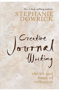Coperta cărții 'Creative Journal Writing: The Art and Heart of Reflection - Stephanie Dowrick'