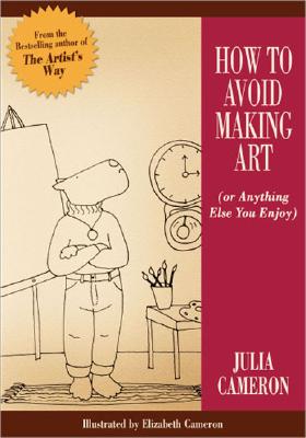 How to Avoid Making Art (or Anything Else You Enjoy) - Julia Cameron