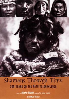 Shamans Through Time: 500 Years on the Path to Knowledge - Jeremy Narby