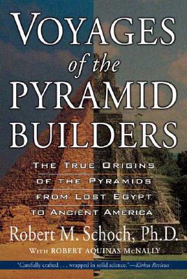 Voyages of the Pyramid Builders: The True Origins of the Pyramids from Lost Egypt to Ancient America - Robert M. Schoch
