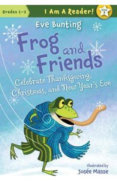 Poza produsului Frog and Friends Celebrate Thanksgiving, Christmas, and New Year's Eve - Eve Bunting