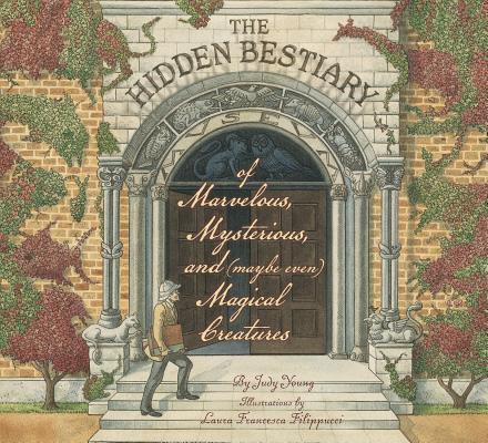 The Hidden Bestiary of Marvelous, Mysterious, and (Maybe Even) Magical Creatures - Judy Young