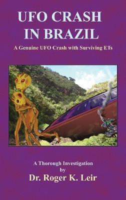 UFO Crash in Brazil: A Genuine UFO Crash with Surviving ETs - Roger K. Leir
