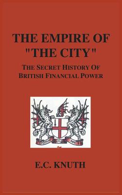The Empire of The City: The Secret History of British Financial Power - E. C. Knuth
