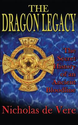 The Dragon Legacy: The Secret History of an Ancient Bloodline - Nicholas De Vere