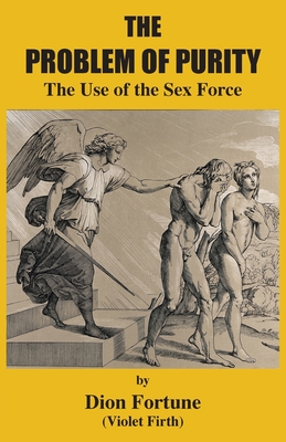The Problem of Purity: The Use of the Sex Force - Dion Fortune