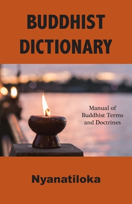 Buddhist Dictionary: Manual of Buddhist Terms and Doctrines - Nyanatiloka