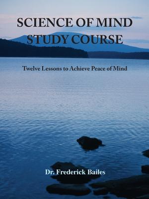 Science of Mind Study Course: Twelve Lessons to Achieve Peace of Mind - Frederick Bailes