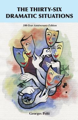 The Thirty-Six Dramatic Situations: The 100-Year Anniversary Edition - Georges Polti