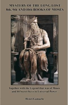 Mystery of the Long Lost 8th, 9th and 10th Books of Moses - Henri Gamache