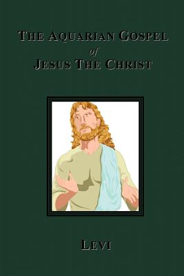 The Aquarian Gospel of Jesus The Christ - Levi Dowling