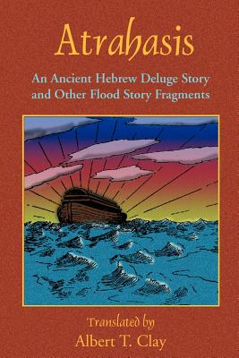 Atrahasis: An Ancient Hebrew Deluge Story - Albert T. Clay