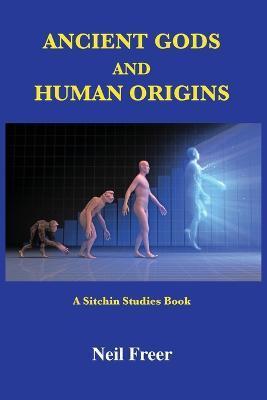 Ancient Gods and Human Origins: A Sitchin Studies Book - Neil Freer