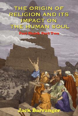 The Origin of Religion and Its Impact on the Human Soul - Jack Barranger
