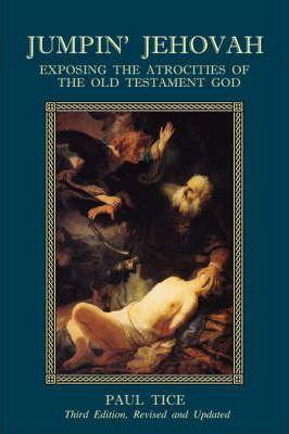 Jumpin' Jehovah: Exposing the Atrocities of the Old Testament God - Paul Tice