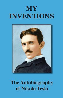 My Inventions: The Autobiography of Nikola Tesla - Tesla Nikola