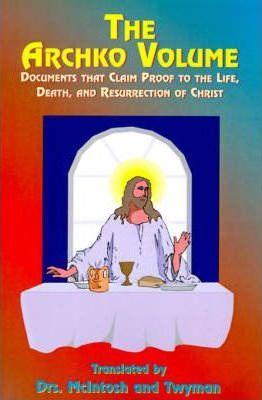 The Archko Volume: Documents That Claim Proof to the Life, Death, and Resurrection of Christ - Mcintosh