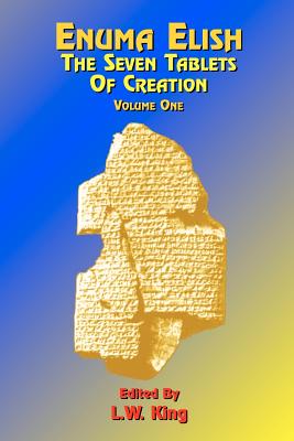 Enuma Elish: The Seven Tablets of Creation: Or the Babylonian and Assyrian Legends Concerning the Creation of the World and of Mankind; English Transl - L. W. King