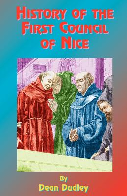 History of the First Council of Nice: A World's Christian Convention, A.D. 325: With a Life of Constantine. - Dean Dudley