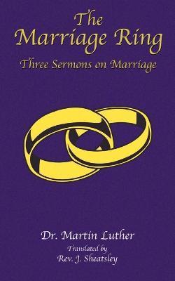 The Marriage Ring: Three Sermons on Marriage - Martin Luther