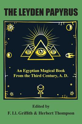 The Leyden Papyrus: An Egyptian Magical Book From the Third Century, A.D. - F. Ll Griffith