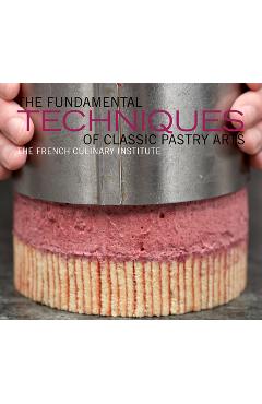 Coperta cărții 'The Fundamental Techniques of Classic Pastry Arts - French Culinary Institute'