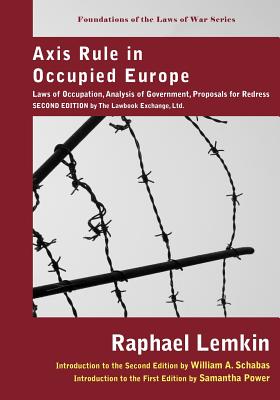 Axis Rule in Occupied Europe: Laws of Occupation, Analysis of Government, Proposals for Redress. Second Edition by the Lawbook Exchange, Ltd. - Raphael Lemkin