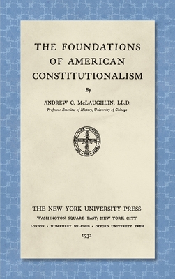The Foundations of American Constitutionalism [1932] - Andrew C. Mclaughlin