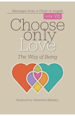 Coperta cărții 'Choose Only Love: The Way of Being - Sebastián Blaksley'