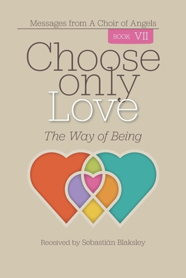 Choose Only Love: The Way of Being - Sebastián Blaksley