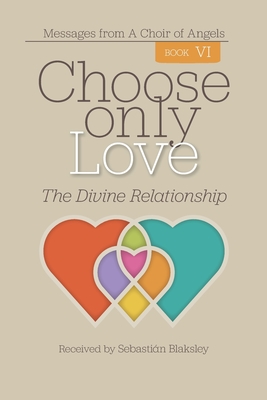 Choose Only Love: The Divine Relationship - Sebastián Blaksley