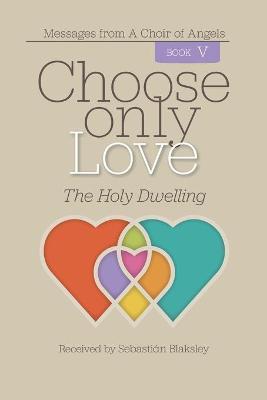 Choose Only Love: The Holy Dwelling - Sebasti�n Blaksley