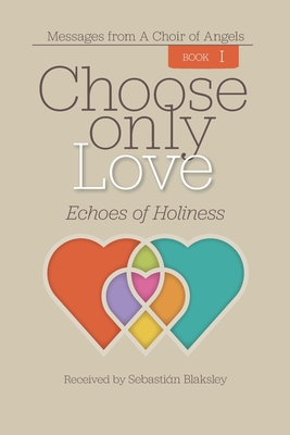 Choose Only Love: Echoes of Holiness - Sebastian Blaksley