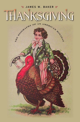 Thanksgiving: The Biography of an American Holiday - James W. Baker