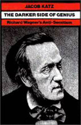 The Darker Side of Genius: Richard Wagner's Anti-Semitism - Jacob Katz