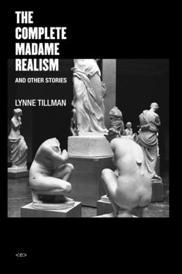 The Complete Madame Realism and Other Stories - Lynne Tillman
