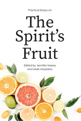 Practical Essays on the Spirit's Fruit - Jennifer Maxey