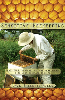 Sensitive Beekeeping: Practicing Vulnerability and Nonviolence with Your Backyard Beehive - Jack Bresette-mills