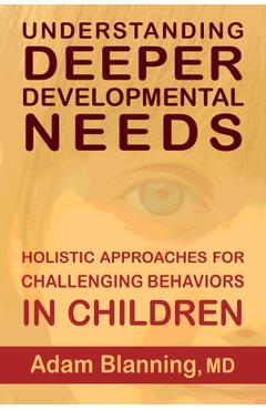 Poza produsului Understanding Deeper Developmental Needs: Holistic Approaches for Challenging Behaviors in Children - Adam Blanning